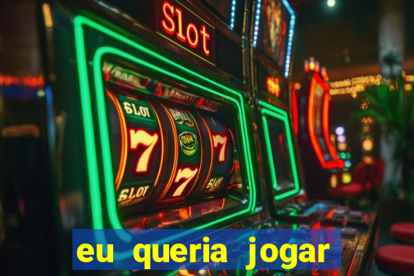 eu queria jogar mas perdi a aposta