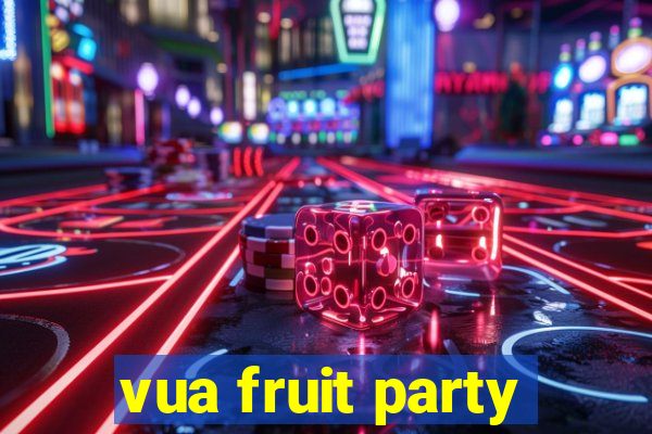 vua fruit party