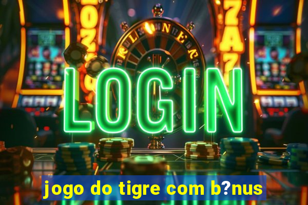 jogo do tigre com b?nus