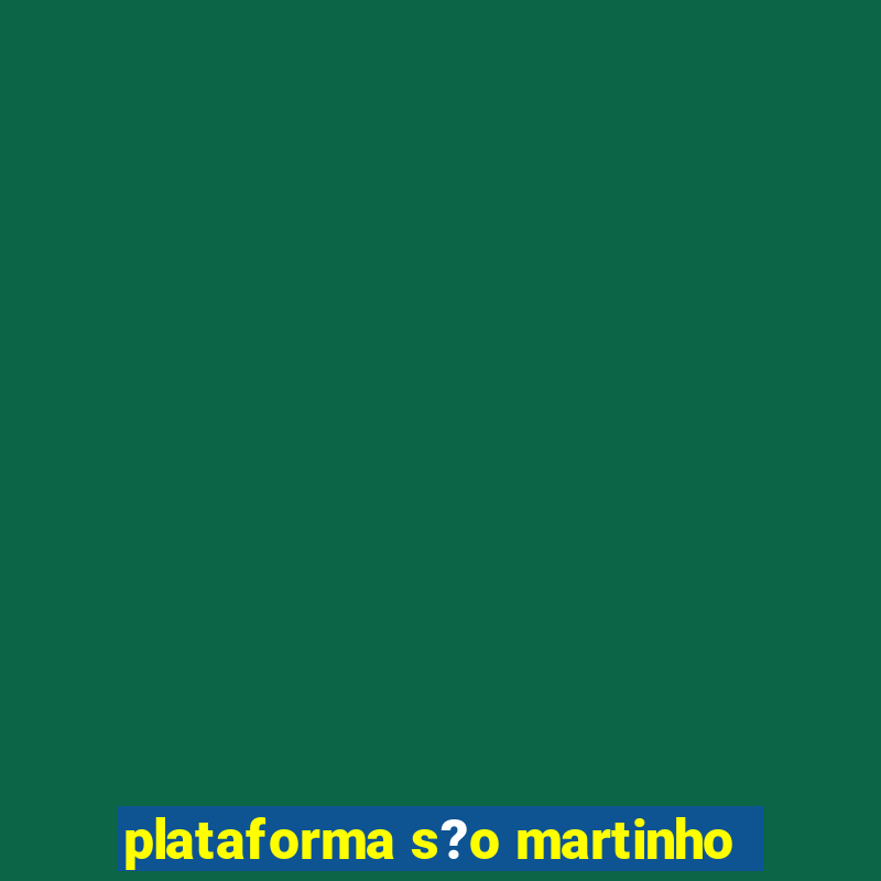 plataforma s?o martinho