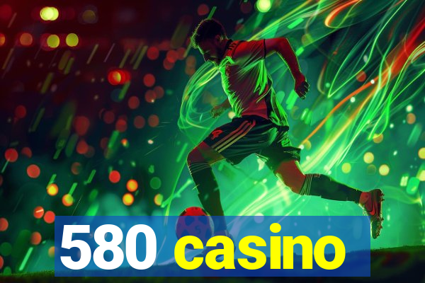 580 casino