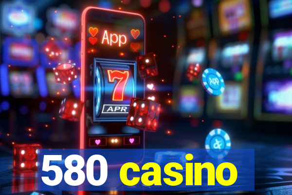 580 casino