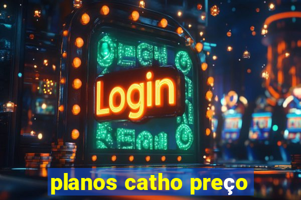 planos catho preço