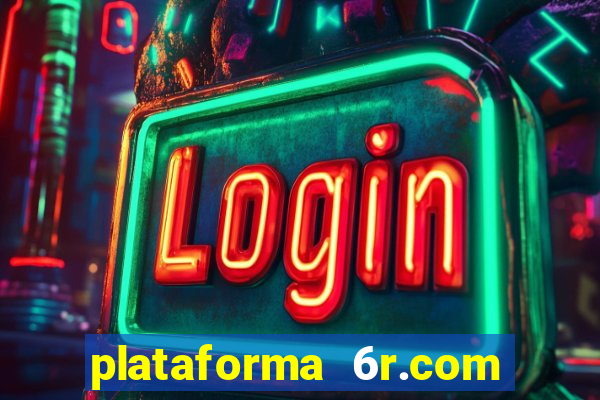 plataforma 6r.com paga mesmo