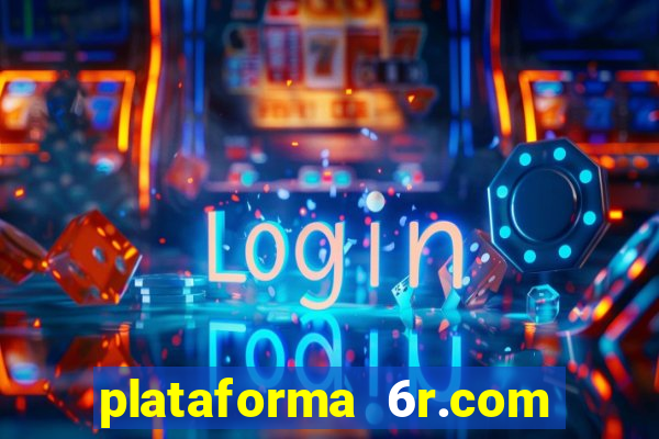 plataforma 6r.com paga mesmo