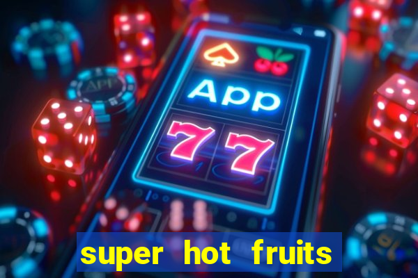 super hot fruits free slot