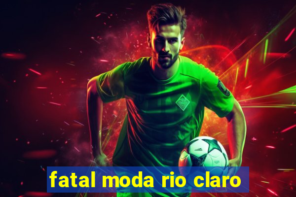 fatal moda rio claro