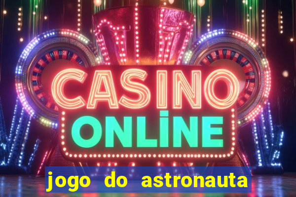 jogo do astronauta para ganhar dinheiro