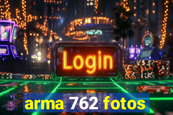 arma 762 fotos