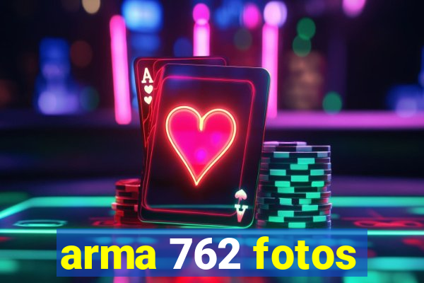 arma 762 fotos