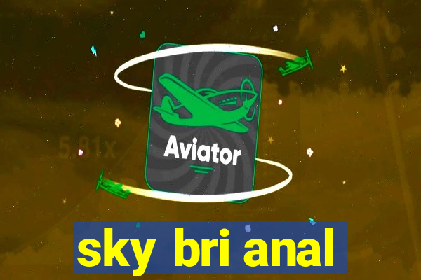 sky bri anal