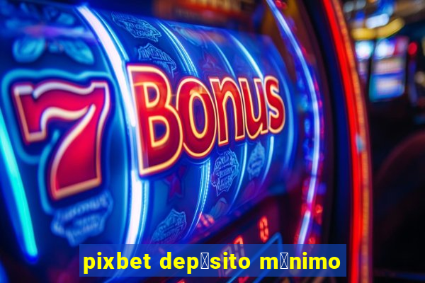 pixbet dep贸sito m铆nimo