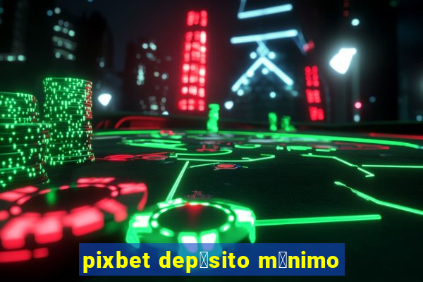 pixbet dep贸sito m铆nimo