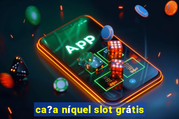 ca?a níquel slot grátis