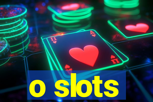 o slots