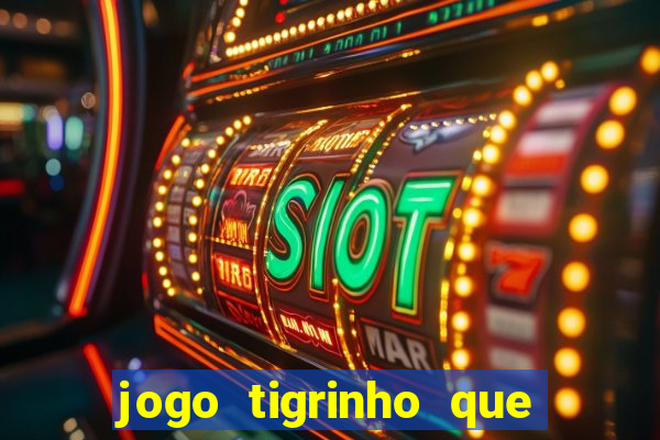 jogo tigrinho que ganha dinheiro