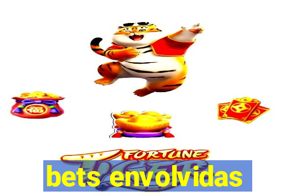 bets envolvidas