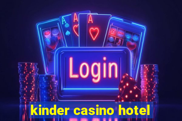 kinder casino hotel