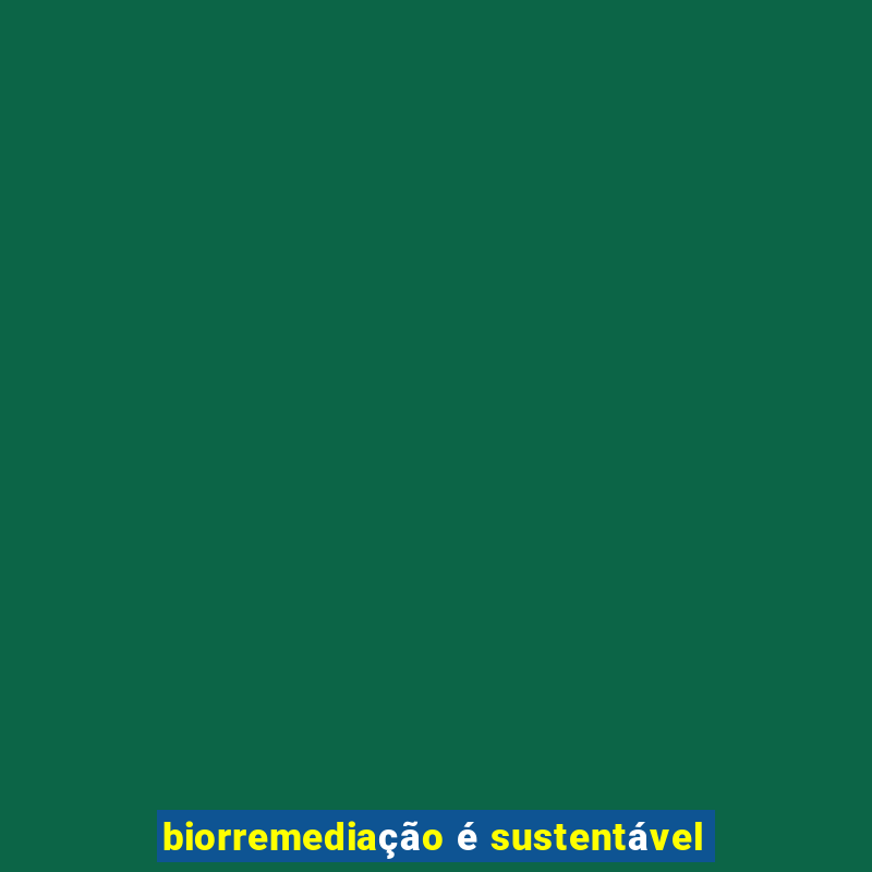 biorremediação é sustentável