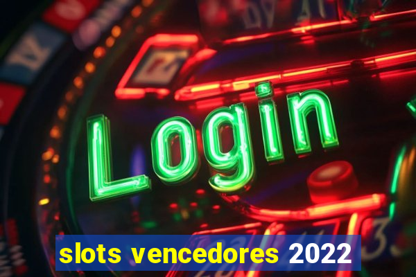 slots vencedores 2022