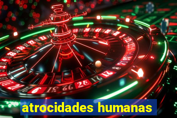 atrocidades humanas