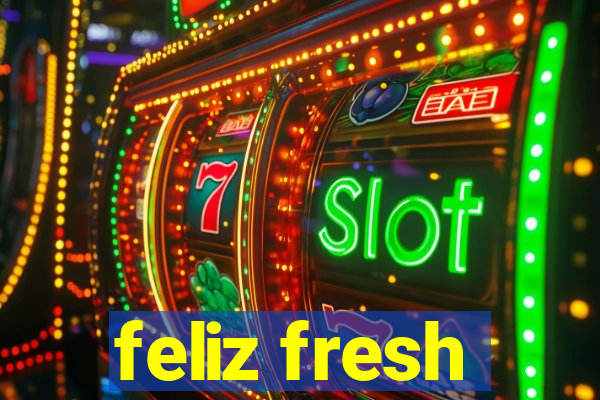 feliz fresh