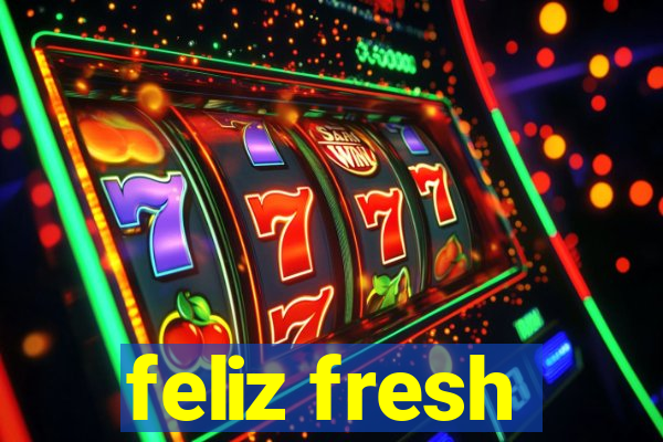 feliz fresh