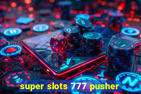 super slots 777 pusher