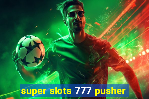 super slots 777 pusher