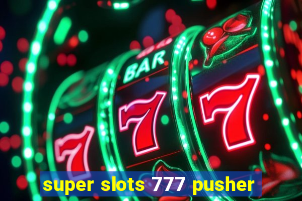 super slots 777 pusher