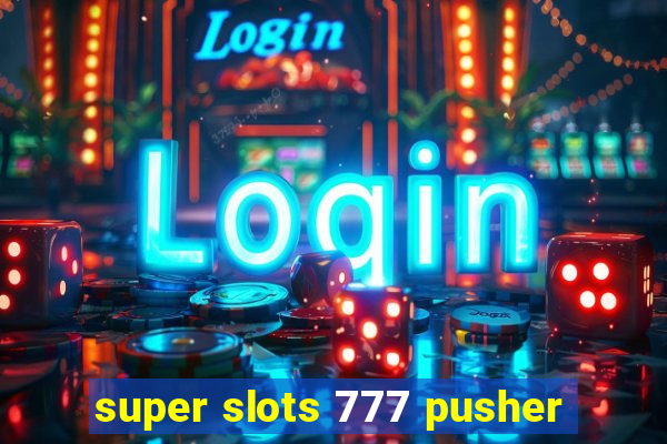 super slots 777 pusher