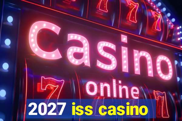 2027 iss casino