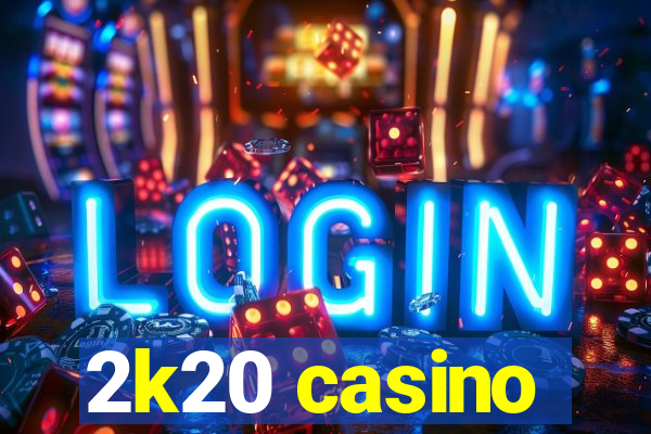 2k20 casino