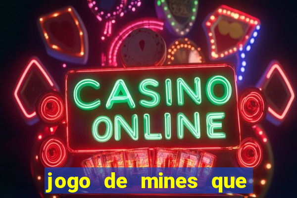 jogo de mines que ganha dinheiro