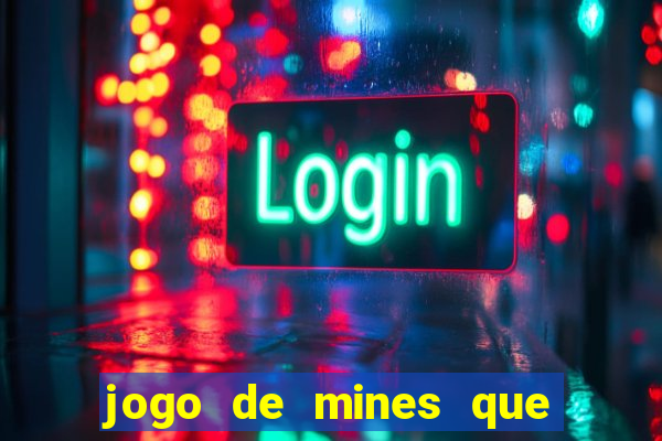 jogo de mines que ganha dinheiro