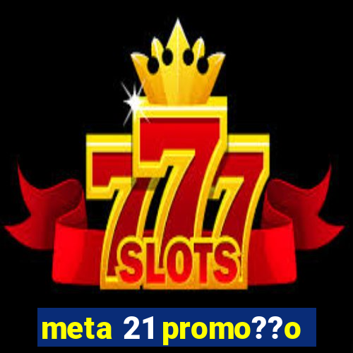 meta 21 promo??o