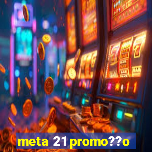 meta 21 promo??o