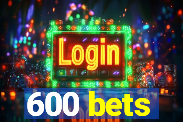 600 bets