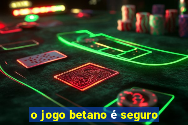 o jogo betano é seguro