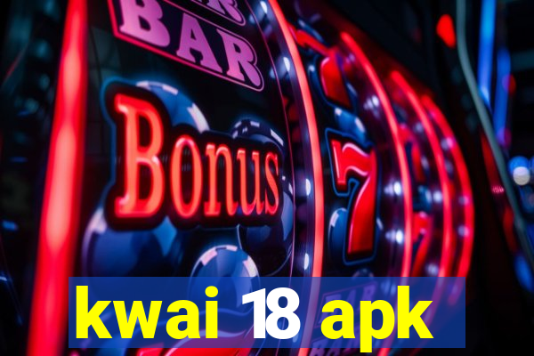 kwai 18 apk