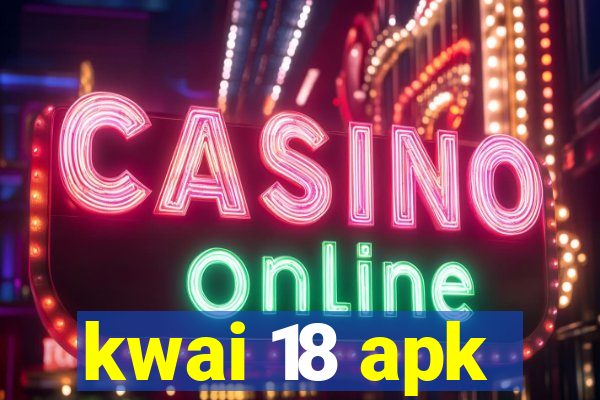 kwai 18 apk