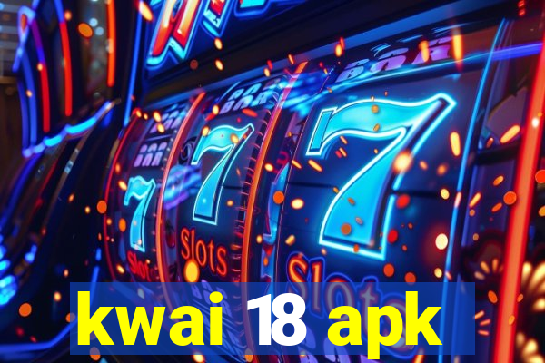 kwai 18 apk