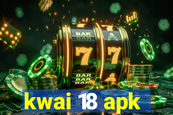 kwai 18 apk