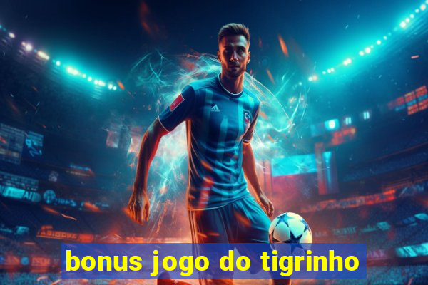 bonus jogo do tigrinho