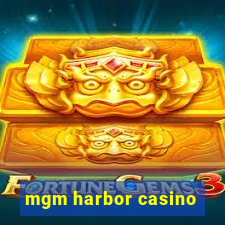 mgm harbor casino