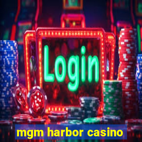 mgm harbor casino