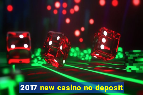 2017 new casino no deposit