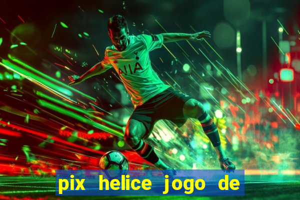 pix helice jogo de ganhar pix 2023