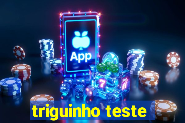 triguinho teste