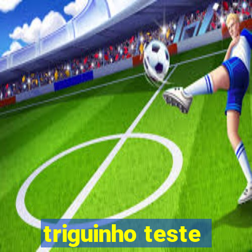 triguinho teste